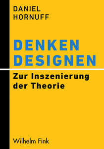 Daniel Hornuff Denken designen. Zur Inszenierung der Theorie
