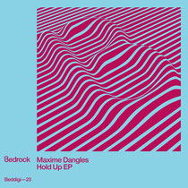 Maxime Dangles – Hold Up EP (Bedrock)