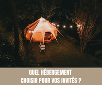 Quel hébergement choisir pour vos invités  - Crédit photo : Tous droits réservés