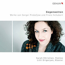 Gegenwelten - Werke von Sergei Prokofjew und Franz Schubert - Sarah Christian, Violine; Lilit Grigoryan, Klavier