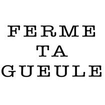 Ferme ta gueule