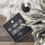 Schild, All I want for Christmas…, schwarz mit weissem Text, SG