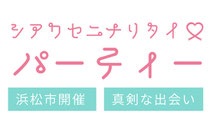 シアワセニナリタイパーティー　浜松市開催　真剣な出会い