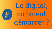 Le digital, comment démarrer ?