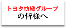 トヨタ紡織グループの皆様へ