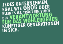 Jedes Unternehmen, egal wie groß oder klein es ist, trägt ein Stück der Verantwortung für das Wohlergehen künftiger Generationen in sich.