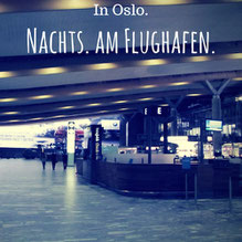 Blogpost: In Oslo. Nachts. Am Flughafen.