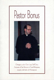 Pastor Bonus. Omaggio a Don Gian Luigi Dall'Osso, insignito del titolo di Monsignore. Grafiche 3B Toscanella (BO). Ottobre 2002.