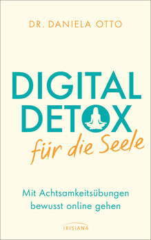 Digital Detox für die Seele Mit Achtsamkeitsübungen bewusst online gehen von Daniela Otto - Buchtipp