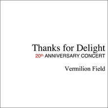 Thanks foe Delight 20th Anniversary Concert / Vermilion Field