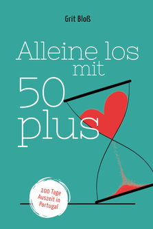 Alleine los mit 50 plus, 100 Tage Auszeit in Portugal Buch von Autorin Grit Bloß über eine berufliche Auszeit ü50