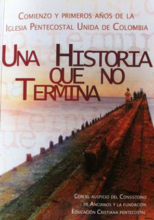 HISTORIA DE LA IGLESIA PENTECOSTAL UNIDA DE COLOMBIA - EVANGELIZANDO A COLOMBIA Y AL-MUNDO ENTERO (IPUC) HISTORIA DE LA IGLESIA PENTECOSTAL UNIDA DE COLOMBIA - EVANGELIZANDO A COLOMBIA Y AL-MUNDO ENTERO (IPUC)