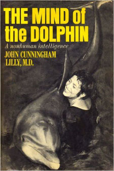 The mind of the dolphin by John C. Lilly