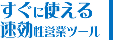 すぐに使える速効性営業ツール