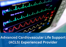 Advanced Cardiovascular Life Support (ACLS) Experienced Provider