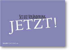 "Sei die Veränderung. JETZT!"