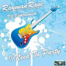 Rayman Rave & DJ Elektroshock - I Need to Party, Release: 01.05.2015