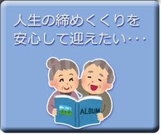 「人生の締めくくりを安心して迎えたい･･･」へのリンク・バナー