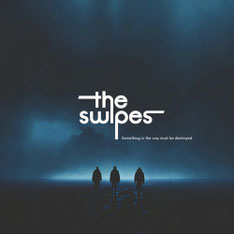 SWIPES - Something In The Way Must Be Destroyed
