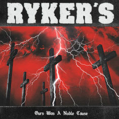 RYKER'S - Ours Was A Noble Cause 