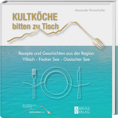 Kultköche bitten zu Tisch - Rezepte und Geschichten aus der Region Villach – Faaker See – Ossiacher See