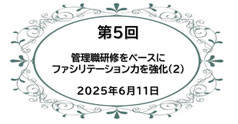 第5回：管理職研修をベースにファシリテーション力を強化（２）