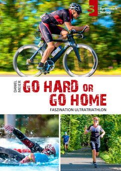 Triathlon Buch: Go hard or go home: Faszination Ultratriathlon