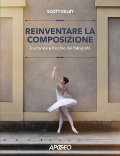 Scott Kelby - Reinventare la composizione. Trasformare l'occhio del fotografo