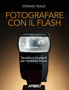 Stefano Tealdi - Fotografare con il flash. Tecniche e strumenti per modellare la luce