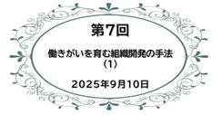 第7回 働きがいを育む組織開発の手法（１）