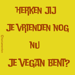 slogan herken jij je vrienden nog nu je vegan bent?