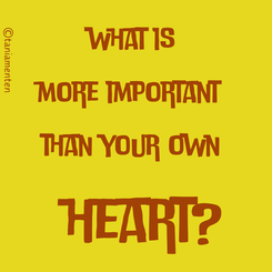 Slogan what is more important than your own heart?