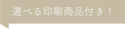 【選べる印刷商品付き！】