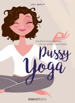 Pussy Yoga - Das Beckenbodentraining für ein erfülltes Liebesleben von Coco Berlin