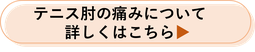 テニス肘の痛みについて詳しくはこちら