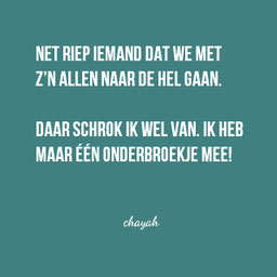 Net riep iemand dat we met zijn allen naar de hel gaan. Daar schrok ik wel van. Ik heb maar een onderbroekje mee. Chayah Godschalk Visser, Oneliners, Humor, Quotes