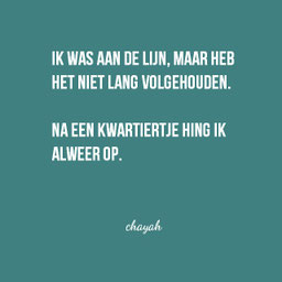 Ik was aan de lijn maar ik heb het niet lang volgehouden. Na een kwartiertje hing ik alweer op. Chayah Godschalk Visser, Oneliners, Humor, Quotes