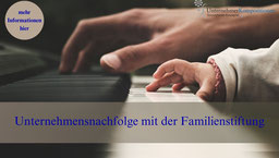 Unternehmensfortführung und Familienstiftung