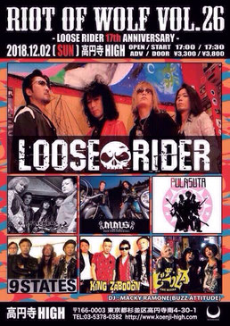 <2018年12月2日(日) 高円寺HIGH> 『LooseRider 17th anniversary』 【☆Riot of wolf Vol.26☆】  ☆出演 ★LOOSE RIDER ★G.D.FLICKERS ★MMS R&R ENGINEERING ★PULASUTA ★9STATES ★KINGZABOOON ★ザ・ビールス  ＜DJ＞ ☆MACKY☆ RAMONE(BUZZ ATTITUDE)