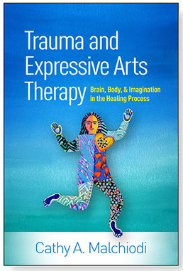 Cathy Malchiodi, PhD | Trauma and Expressive Arts Therapy: Brain, Body, and Imagination in the Healing Process