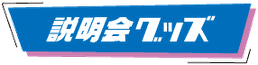 説明会グッズ