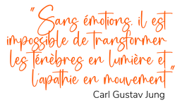 "Sans émotions, il est impossible de transformer les ténèbres en lumière et l'apathie en mouvement", Carl Gustav Jung