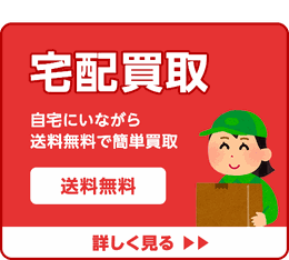 【宅配買取】自宅にいながら送料無料で簡単買取「送料無料」詳しく見る