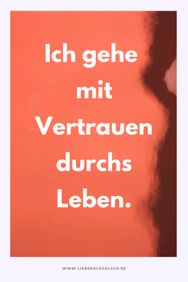 Ich gehe mit Vertrauen durchs Leben. Affirmationen auf #lieberglücklich