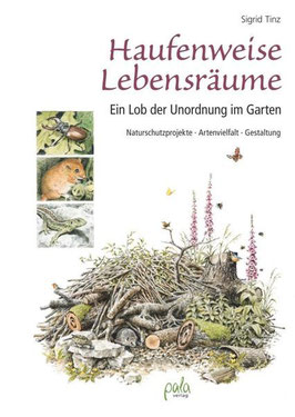 Buch "Haufenweise Lebensräume: Ein Lob der Unordnung im Garten - Naturschutzprojekte, Artenvielfalt, Gestaltung" von Sigrid Tinz, pala-verlag