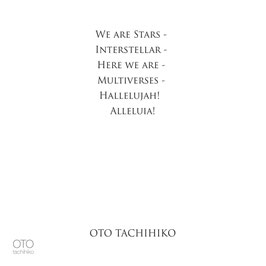 We Are Stars - Interstellar - Here We Are - Multiverses - Hallelujah! Alleluia!  わたしたちは星ですー星々の間にいますーさあ着きましたー多次元宇宙ですーハレルヤーアレルヤ　裏