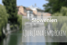 Slowenien Städtereise Tipps