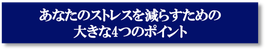 あなたのストレスを減らすための大きな4つのポイント