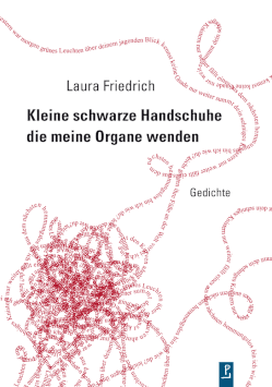 Laura Friedrich: Kleine schwarze Handschuhe die meine Organe wenden