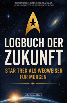 Endres, Haar, Stoppe, Wurche: Logbuch der Zukunft: Star Trek als Wegweiser für morgen